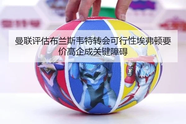 曼联评估布兰斯韦特转会可行性埃弗顿要价高企成关键障碍